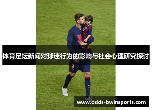 体育足坛新闻对球迷行为的影响与社会心理研究探讨