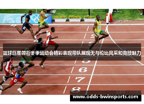 篮球巨星领衔冬季运动会精彩表现带队展现无与伦比风采和竞技魅力