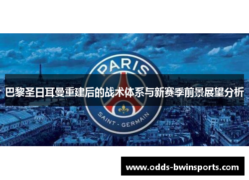 巴黎圣日耳曼重建后的战术体系与新赛季前景展望分析
