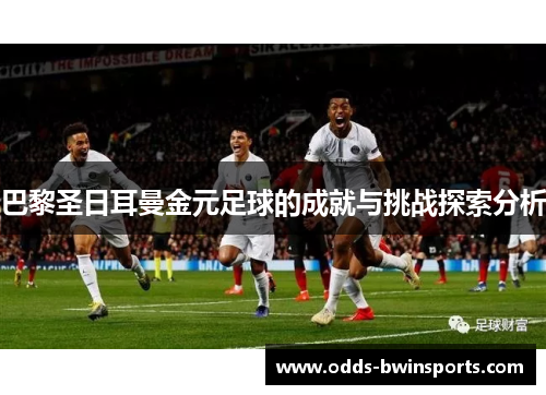 巴黎圣日耳曼金元足球的成就与挑战探索分析