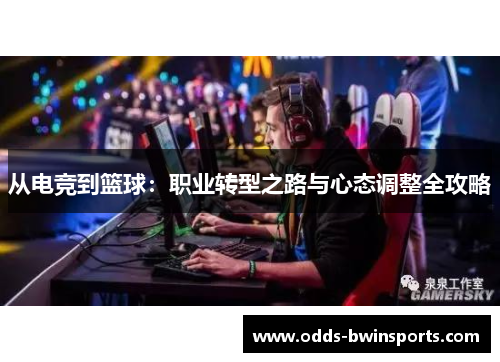 从电竞到篮球：职业转型之路与心态调整全攻略