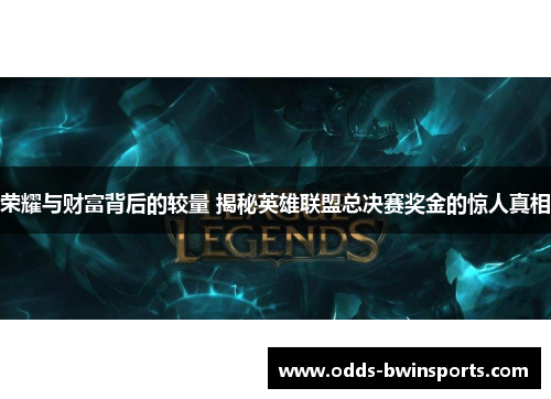 荣耀与财富背后的较量 揭秘英雄联盟总决赛奖金的惊人真相