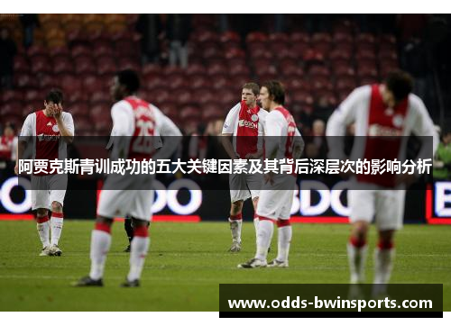 阿贾克斯青训成功的五大关键因素及其背后深层次的影响分析
