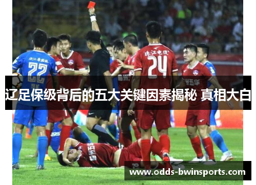 辽足保级背后的五大关键因素揭秘 真相大白