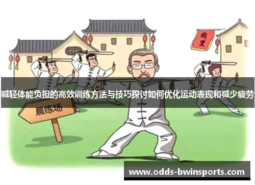减轻体能负担的高效训练方法与技巧探讨如何优化运动表现和减少疲劳