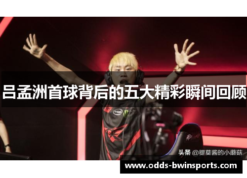 吕孟洲首球背后的五大精彩瞬间回顾
