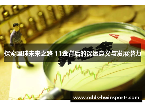 探索国球未来之路 11金背后的深远意义与发展潜力
