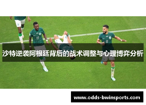 沙特逆袭阿根廷背后的战术调整与心理博弈分析