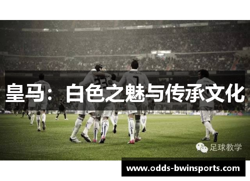 皇马：白色之魅与传承文化