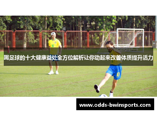 踢足球的十大健康益处全方位解析让你动起来改善体质提升活力